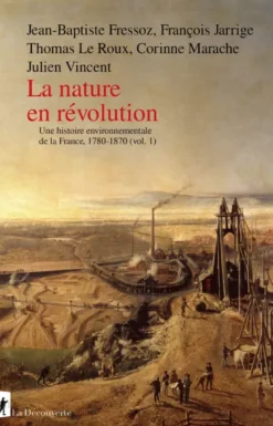 La nature en révolution - Une histoire environnementale de la France, 1780-1870 (vol.1)