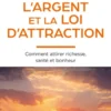 L'Argent et la loi de l'attraction - Comment attirer richesse, santé et bonheur