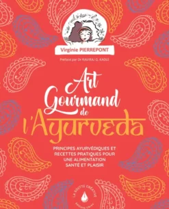 L'art gourmand de l'ayurveda - Principes ayurvediques et recettes pratiques pour une alimentation santé et plaisir