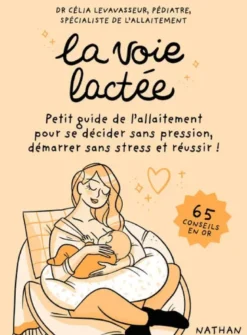 La voie lactée - Petit guide de l'allaitement pour se décider sans pression, démarrer sans stress et réussir !