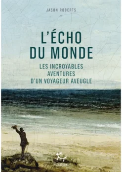 L'Écho du monde - Les incroyables aventures d'un voyageur aveugle