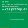Le droit régimes matrimoniaux et successions en cas pratiques