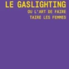 Le Gaslighting ou l'art de faire taire les femmes