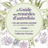 Le Guide des remèdes d'autrefois - + de 600 savoirs anciens pour se soigner au quotidien