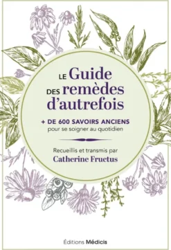Le Guide des remèdes d'autrefois - + de 600 savoirs anciens pour se soigner au quotidien