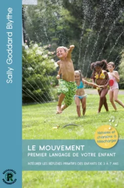 Le mouvement : premier langage de votre enfant : intégrer les réflexes primitifs des enfants de 3 à