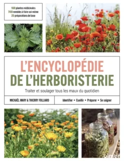 L'encyclopédie de l'herboristerie - 160 plantes médicinales, 700 remèdes à faire soi-même, 25 préparations de base &middot; Identifier, cueillir, préparer, se soigner &middot; Traiter et soulager tous les maux du quotidien