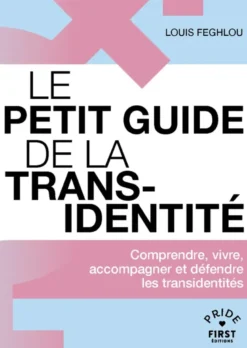 Le Petit guide de la transidentité - Comprendre, vivre, accompagner et défendre les transidentités