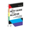 Le Petit Guide des allié·es - Soutenir et défendre la communauté LGBTQIA+ au quotidien
