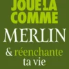 Le Petit livre - Joue-la comme Merlin et réenchante ta vie