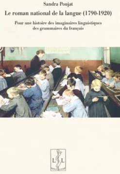 Le Roman National De La Langue (1790-1920) : Pour Une Histoire Des Imaginaires Linguistiques Des Gra