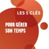 Les 5 clés pour gérer son temps - 2e éd.