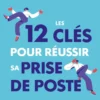 Les 12 clés pour réussir sa prise de poste