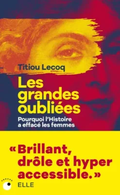 Les Grandes Oubliées - Pourquoi l'Histoire a effacé les femmes