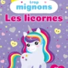 Les licornes - Stickers trop mignons - Dès 3 ans