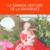 Les mères. La grande histoire de la maternité