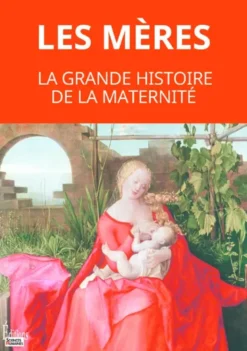 Les mères. La grande histoire de la maternité