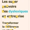 Les superpouvoirs des dyslexiques en entreprise