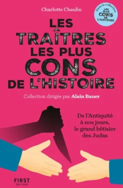 Les traitres les plus cons de l'histoire - De l'Antiquité à nos jours, le grand bêtisier des Judas