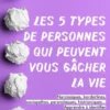 Les 5 types de personnes qui peuvent vous gâcher la vie