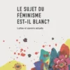 LE SUJET DU FéMINISME EST-IL BLANC ? TOME 2
