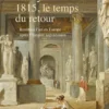 1815, le temps du retour - Restituer l'art en Europe après l'Empire napoléonien