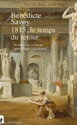 1815, le temps du retour - Restituer l'art en Europe après l'Empire napoléonien