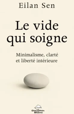 Le Vide qui soigne - Minimalisme, clarté et liberté intérieure