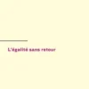 L'égalité sans retour