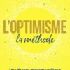 L'optimisme : la méthode - Les clés pour retrouver confiance dans un monde qui vacille