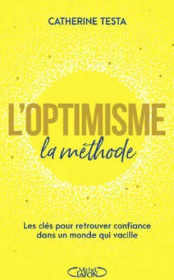 L'optimisme : la méthode - Les clés pour retrouver confiance dans un monde qui vacille