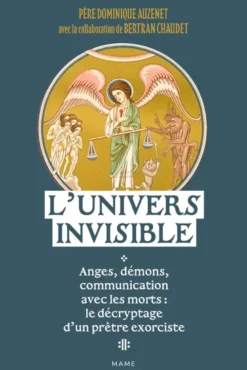 L'Univers invisible Anges, démons, communication avec les morts : le décryptage d'un prêtre exorciste