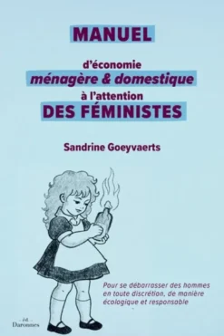 Manuel D'Economie Menagere Et Domestique : A L'Attention Des Feministes