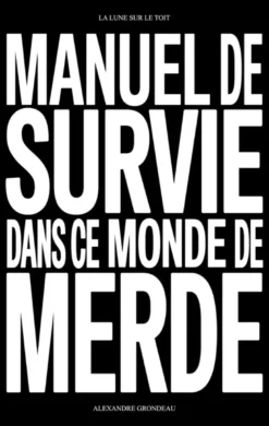 Manuel de survie dans ce monde de merde