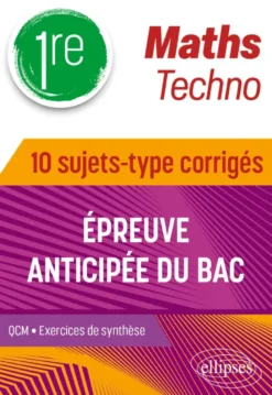 Maths Techno - 1re - 10 sujets-type corrigés de l’épreuve anticipée du Bac