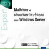 Maîtriser et sécuriser le réseau sous Windows Server