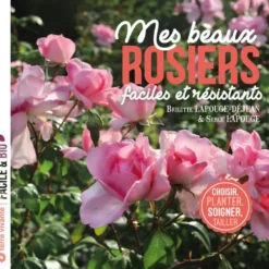 Mes beaux rosiers faciles et résistants