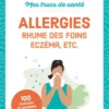 Mes trucs de santé. Allergies, rhume des foins, eczéma, etc.