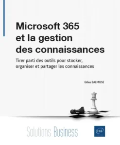 Microsoft 365 et la gestion des connaissances - Tirer parti des outils pour stocker, organiser et pa