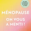Ménopause : on vous a menti ! Le guide de référence qui rétablit la vérité