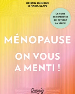 Ménopause : on vous a menti ! Le guide de référence qui rétablit la vérité