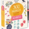 300 modèles à peindre en pas à pas - Aquarelle