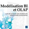 Modélisation BI et OLAP - L’art de concevoir des architectures décisionnelles performantes