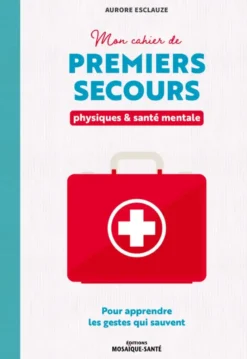 Mon cahier de premiers secours physiques et santé mentale