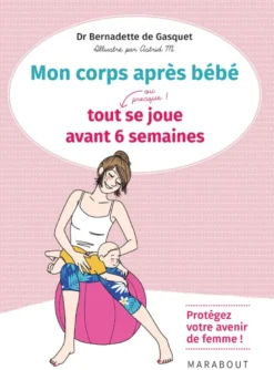 Mon corps après bébé / tout, ou presque, se joue avant 6 semaines : protégez votre avenir de femme !