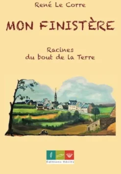 Mon Finistère. Racines du bout de la Terre