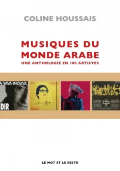 Musiques du monde arabe - Une anthologie en 100 artistes
