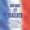 Nos amis les traîtres - Retour sur une spécialité française : la trahison