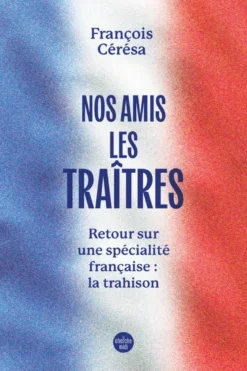 Nos amis les traîtres - Retour sur une spécialité française : la trahison