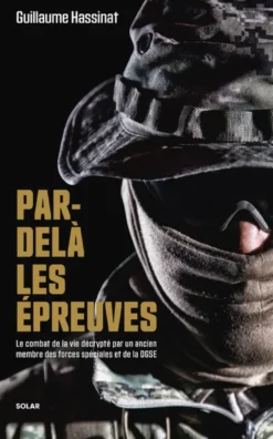 Par-delà les épreuves - Le combat de la vie décrypté par un ancien membre des forces spéciales et de la DGSE